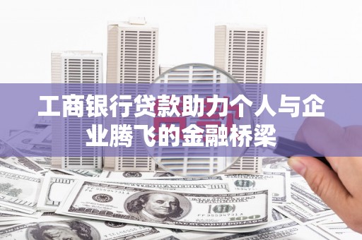 埔心工商银行贷款助力个人与企业腾飞的金融桥梁