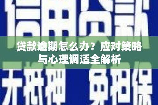 埔心贷款逾期怎么办？应对策略与心理调适全解析