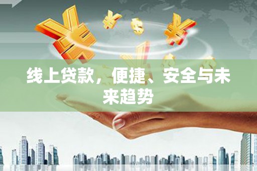 埔心线上贷款，便捷、安全与未来趋势