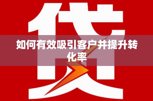 埔心如何有效吸引客户并提升转化率