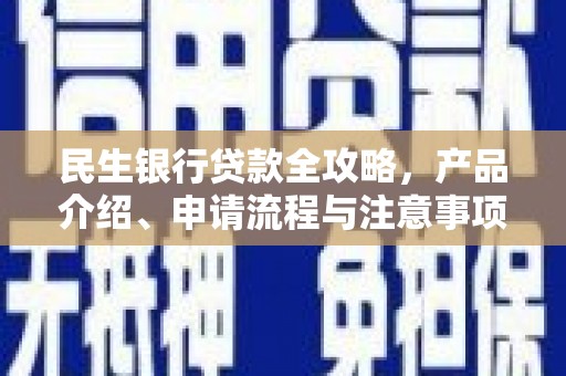 埔心民生银行贷款全攻略，产品介绍、申请流程与注意事项